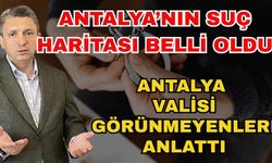 Antalya’nın suç haritası belli oldu! Antalya valisi görünmeyenleri anlattı