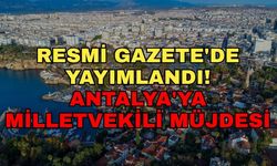 Resmi Gazete'de yayımlandı! Antalya'ya milletvekili müjdesi