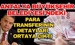 Antalya Büyükşehir Belediyesi’ndeki para transferinin detayları ortaya çıktı