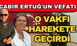 Cabir Ertuğ’un vefatı o vakfı harekete geçirdi