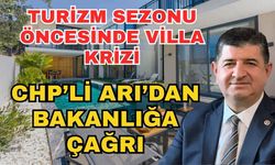 Turizm sezonu öncesinde villa krizi: CHP’li Arı’dan bakanlığa çağrı