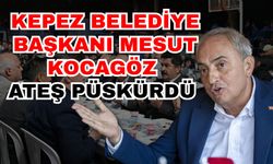 Kepez Belediye Başkanı Mesut Kocagöz ateş püskürdü