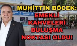 Muhittin Böcek: Emekli Kahveleri buluşma noktası oldu!