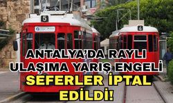 Antalya’da raylı ulaşıma yarış engeli: Seferler iptal edildi