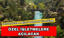 Antalya’da 4 Milli Park 99 yıllığına özel işletmelere açılacak
