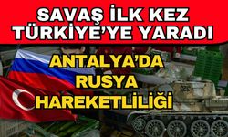Savaş ilk kez Türkiye’ye yaradı! Antalya’da Rusya hareketliliği
