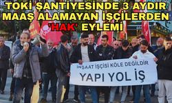 TOKİ şantiyesinde 3 aydır maaş alamayan işçilerden 'Hak' eylemi