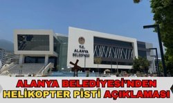Alanya Belediyesi'nden helikopter pisti açıklaması