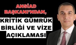 ANSİAD Başkanı’ndan, kritik Gümrük Birliği ve vize açıklaması