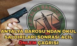 Antalya Barosu’ndan okul saldırıları sonrası acil önlem çağrısı