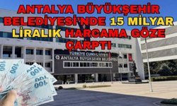Antalya Büyükşehir Belediyesi’nde 15 milyar liralık harcama göze çarptı