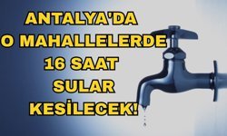 Antalya Büyükşehir Belediyesi duyurdu! Antalya'da o mahallelerde 16 saat sular kesilecek!