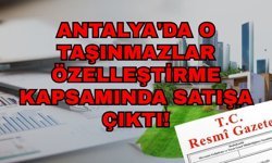 Antalya'da o taşınmazlar özelleştirme kapsamında satışa çıktı!