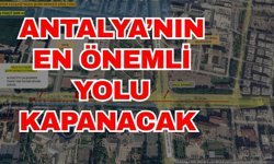 Antalya’nın en önemli yolu kapanacak