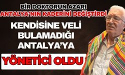 Bir doktorun azarı Antalya’nın kaderini değiştirdi! Kendisine veli bulamadığı Antalya’ya yönetici oldu
