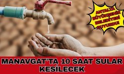 Antalya Büyükşehir Belediyesi duyurdu! Manavgat'ta 10 saat sular kesilecek