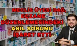 Meclis Üyesi Dağ, eczane düzenlemesindeki asıl sorunu işaret etti