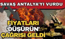 Savaş Antalya’yı vurdu fiyatları ‘Düşürün’ çağrısı geldi