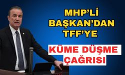 MHP’li Başkan’dan TFF’ye küme düşme çağrısı