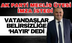 Ak Parti meclis üyesi imza istedi vatandaşlar belirsizliğe ‘Hayır’ dedi