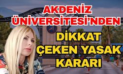Akdeniz Üniversitesi’nden dikkat çeken yasak kararı