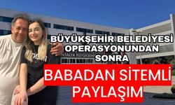Antalya Büyükşehir Belediyesi operasyonundan sonra babadan sitemli paylaşım