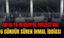 Antalya Nekropol Müzesi’nde 6 gündür süren ihmal iddiası