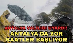 Antalya Valiliği uyardı! Antalya'da zor saatler başlıyor