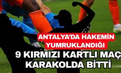 Antalya’da hakemin yumruklandığı 9 kırmızı kartlı maç karakolda bitti