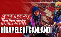 Antalya’da ipliklerin hikayeleri canlandı