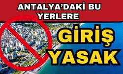 Antalya’daki bu yerlere giriş yasak