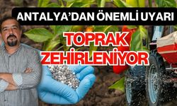 Antalya’dan önemli uyarı toprak zehirleniyor