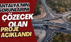 Antalya’nın sorunlarını çözecek olan proje açıklandı