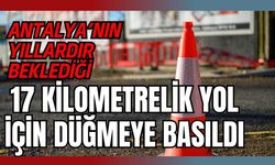 Antalya’nın yıllardır beklediği 17 kilometrelik yol için düğmeye basıldı