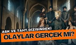Aşk ve Taht dizisindeki olaylar gerçek mi? Aşk ve Taht dizisi hangi dönemi anlatıyor? Aşk ve Taht dizisi hangi padişahı anlatıyor?