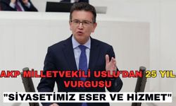 AKP Milletvekili Uslu'dan 25 yıl vurgusu: "Siyasetimiz eser ve hizmet"
