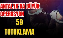Antalya’da büyük operasyon 59 tutuklama