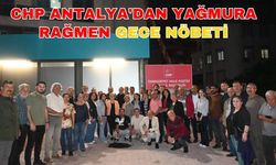 CHP Antalya'dan yağmura rağmen gece nöbeti