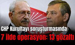 CHP Kurultayı soruşturmasında 13 gözaltı