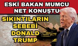 Eski Bakan Mumcu net konuştu! Sıkıntıların sebebi Donald Trump