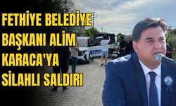 Fethiye Belediye Başkanı Alim Karaca'ya silahlı saldırı