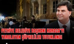 Fethiye Belediye Başkanı Karaca’yı yaralayan şüpheliler tutuklandı