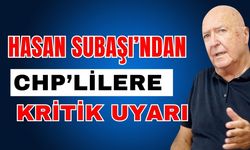 Hasan Subaşı’ndan CHP’lilere kritik uyarı