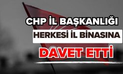 CHP il başkanlığı herkesi il binasına davet etti