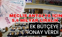 Meclis Antalya için 9,4 milyar liralık ek bütçeye onay verdi