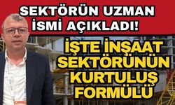 Sektörün uzman ismi açıkladı! İşte inşaat sektörünün kurtuluş formülü