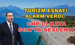 Turizm esnafı alarm verdi, CHP'li Kaya SGK'ya seslendi