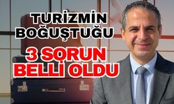 Turizmin boğuştuğu 3 sorun belli oldu