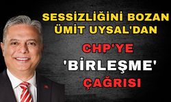 Sessizliğini bozan Ümit Uysal'dan CHP'ye 'Birleşme' çağrısı