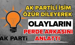 Ak Partili isim özür dileyerek olayların perde arkasını anlattı